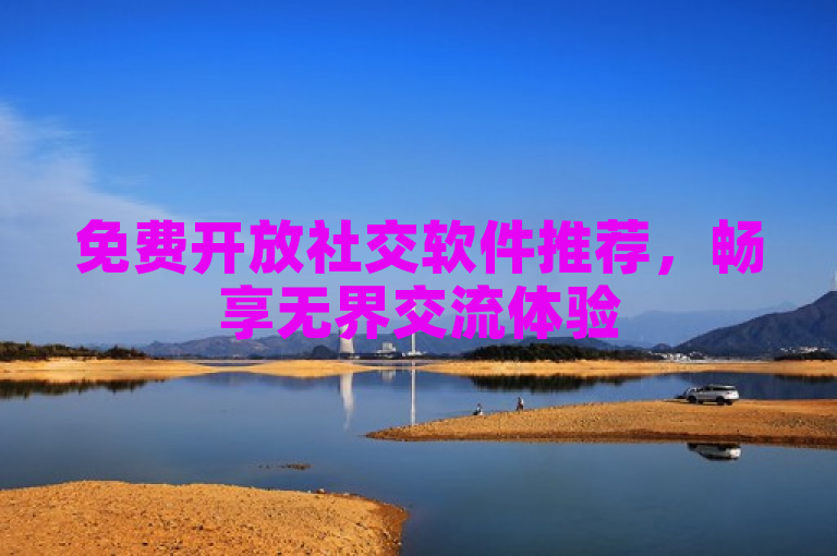免费开放社交软件推荐，畅享无界交流体验