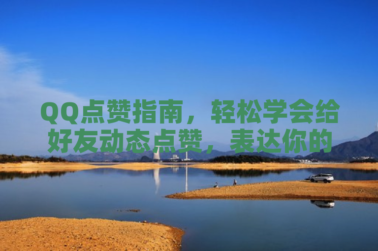 QQ点赞指南，轻松学会给好友动态点赞，表达你的支持与喜爱！