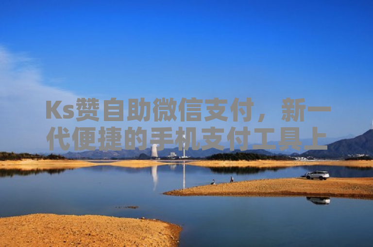 Ks赞自助微信支付，新一代便捷的手机支付工具上线啦