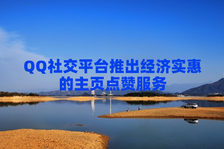 QQ社交平台推出经济实惠的主页点赞服务