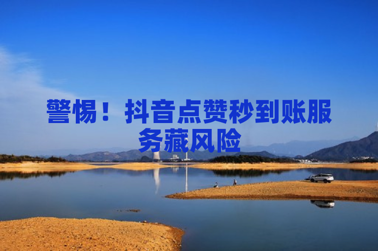 警惕！抖音点赞秒到账服务藏风险