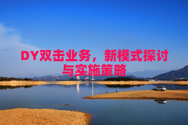 DY双击业务，新模式探讨与实施策略