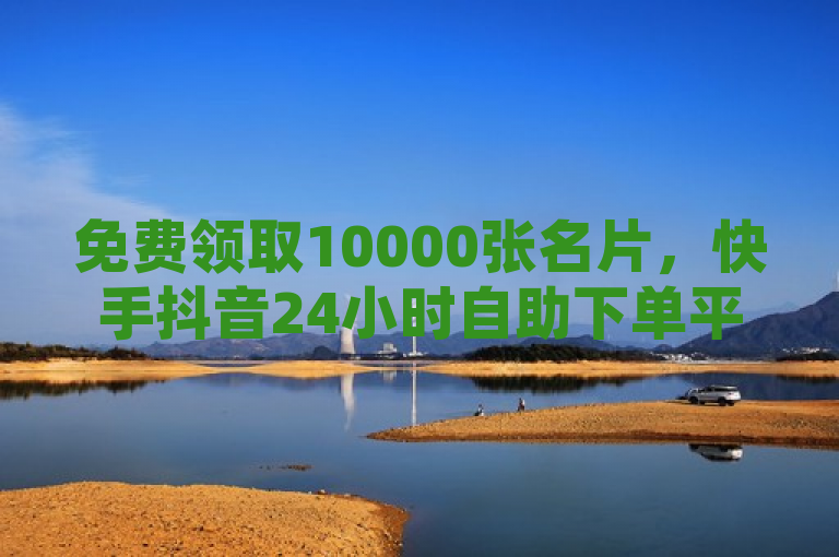 免费领取10000张名片，快手抖音24小时自助下单平台震撼登场！，简洁明了地传达了主要信息，包括免费领取、10000张名片、快手抖音以及24小时自助下单平台。这样的标题能够迅速吸引目标读者的注意，同时突出了活动的核心亮点。