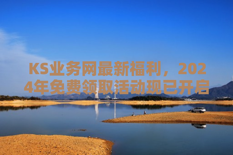 KS业务网最新福利，2024年免费领取活动现已开启，限时享受！，简洁明了地传达了KS业务网正在进行的促销活动，强调了最新和免费领取，能够吸引用户的注意力。同时，通过限时享受营造了一种紧迫感，鼓励用户尽快参与活动。