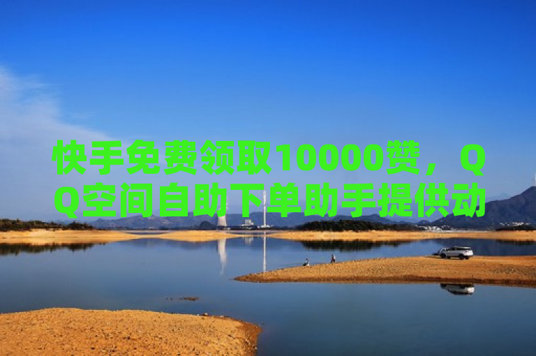 快手免费领取10000赞，QQ空间自助下单助手提供动态点赞服务，低价刷取一万访客量，简洁明了地概括了原文的主要内容，包括快手平台上的免费获赞活动以及QQ空间自助下单助手提供的服务。同时，该标题也突出了低价刷取一万访客量的优惠信息，能够吸引目标用户的关注。