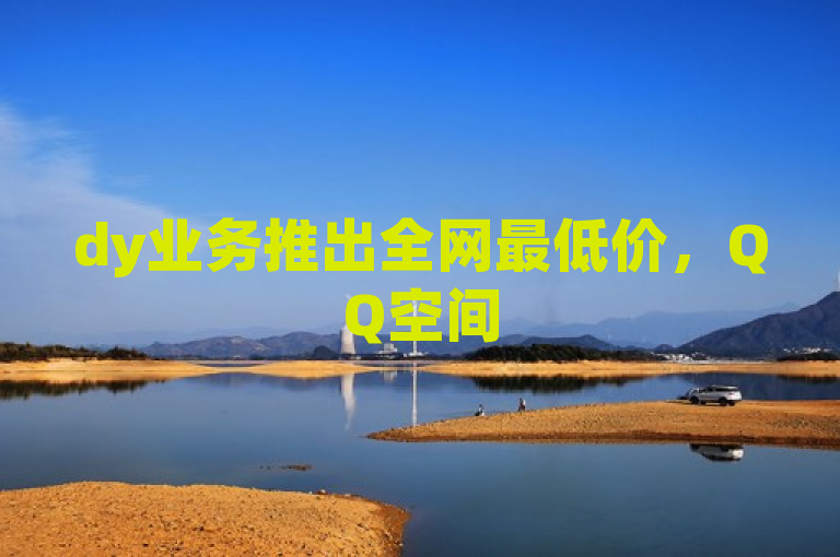 dy业务推出全网最低价，QQ空间50个说说赞秒速到账，自助下单更便捷，简洁明了地传达了dy业务的核心优势——价格低廉、服务快捷，并强调了其自助下单的便利性。同时，提及QQ空间50个说说赞这一具体服务内容，有助于吸引目标用户群体的关注。
