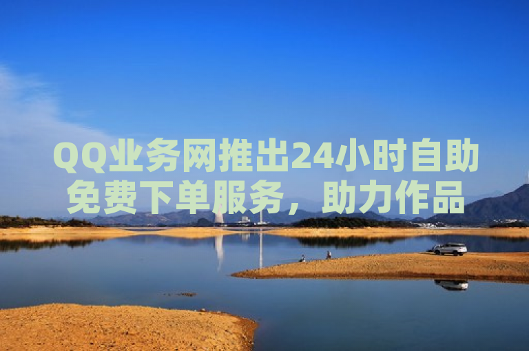 QQ业务网推出24小时自助免费下单服务，助力作品快速涨粉——全国十大卡盟排行榜揭晓，苹果手机用户微信充值快币更便捷