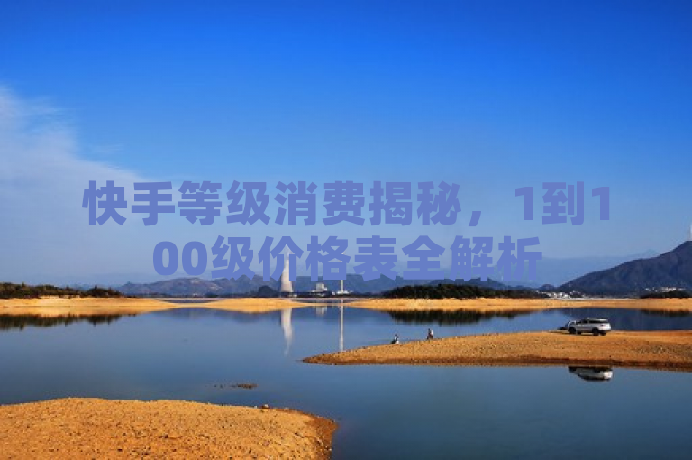 快手等级消费揭秘，1到100级价格表全解析