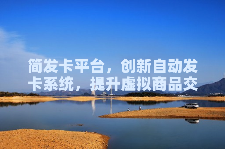 简发卡平台，创新自动发卡系统，提升虚拟商品交易效率与安全，概括了简发卡平台作为一款自动发卡系统，在提升虚拟商品交易效率和安全性方面的创新作用。它简洁明了地传达了平台的核心价值，即通过自动化技术优化交易流程，并强调了对用户资金安全的保障。同时，标题中包含关键词简发卡、自动发卡、虚拟商品交易等，有助于搜索引擎优化，使潜在用户或感兴趣的读者更容易找到相关信息。