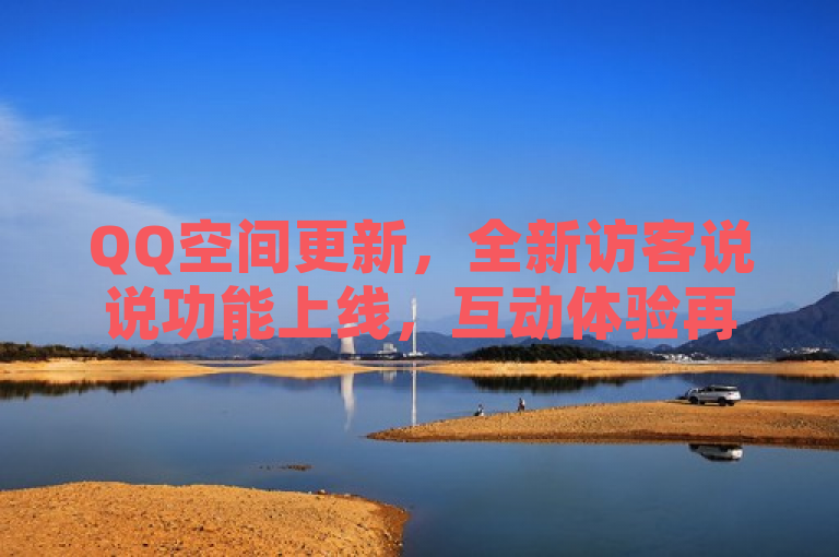 QQ空间更新，全新访客说说功能上线，互动体验再升级