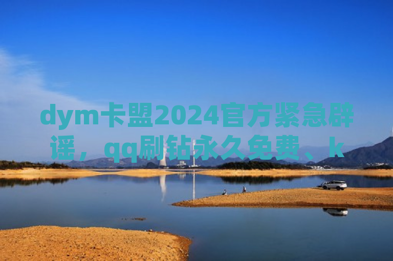 dym卡盟2024官方紧急辟谣，qq刷钻永久免费、ks粉丝不掉等消息不实