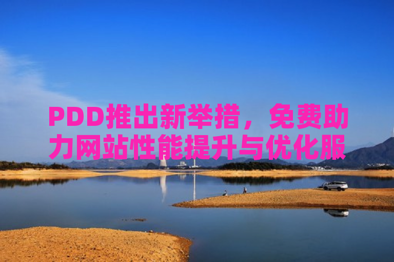 PDD推出新举措，免费助力网站性能提升与优化服务