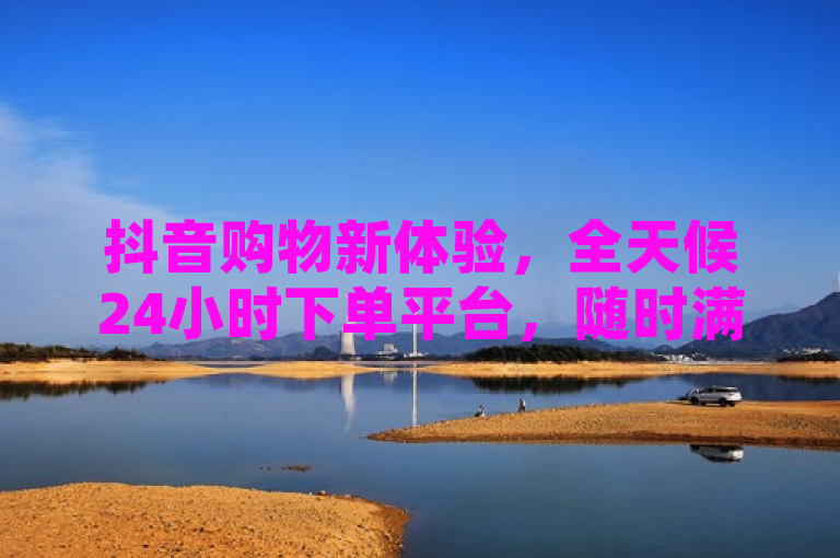 抖音购物新体验，全天候24小时下单平台，随时满足您的购物欲望！，简洁明了地传达了抖音新推出的24小时下单平台的便捷性，强调了用户现在可以在任何时间轻松购物，满足了现代消费者对即时购物的需求。同时，使用了感叹号增加了标题的吸引力和紧迫感，鼓励用户尝试这一新服务。