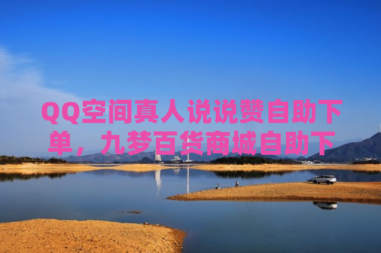 QQ空间真人说说赞自助下单，九梦百货商城自助下单，dy自助平台下单，qq会员低价开通网站，融合了多个元素，包括社交平台的互动（QQ空间真人说说赞）、购物便利（九梦百货商城自助下单）、媒体内容推广（dy自助平台下单）以及会员服务优惠（qq会员低价开通网站）。它旨在吸引不同需求的用户群体，强调自助下单的便捷性和多样性。同时，也暗示了一种线上服务的集合体，方便用户在一个平台上解决多种需求。