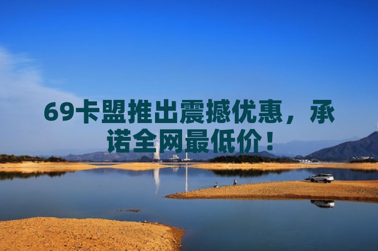 69卡盟推出震撼优惠,承诺全网最低价!