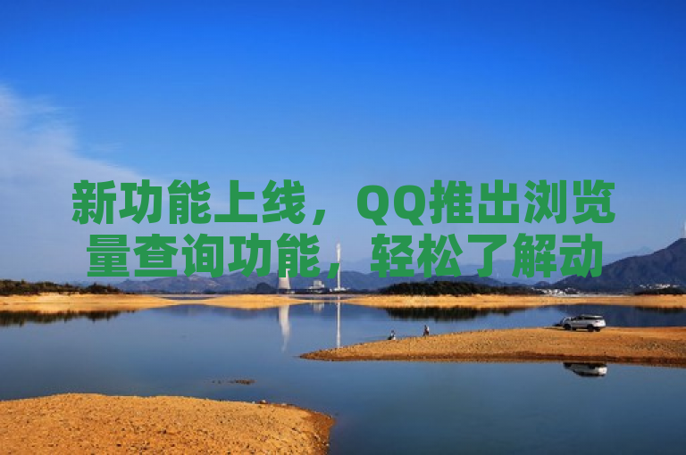 新功能上线，QQ推出浏览量查询功能，轻松了解动态人气！，简洁明了地传达了QQ新增的浏览量查询功能，同时强调了该功能的实用性——帮助用户轻松了解自己或他人的动态人气。