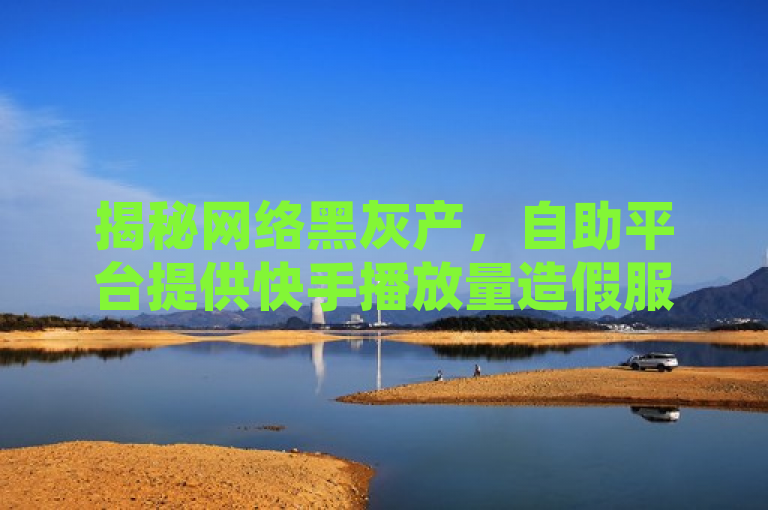 揭秘网络黑灰产，自助平台提供快手播放量造假服务