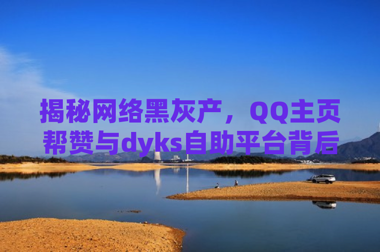 揭秘网络黑灰产，QQ主页帮赞与dyks自助平台背后的直播间虚假人气互动，揭示了存在于某些网络平台中的黑灰产业现象，特别是指利用自动化手段或人工干预来增加社交媒体上的点赞数、提升直播间人气等行为。通过提到QQ主页帮赞和dyks自助平台，标题指向了具体的现象和服务，而虚假人气互动则直接描述了这种行为的本质。这样的标题能够吸引读者关注，并引发对网络空间真实性及公平性的讨论。