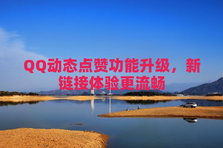 QQ动态点赞功能升级，新链接体验更流畅