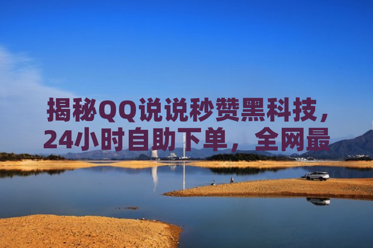 揭秘QQ说说秒赞黑科技，24小时自助下单，全网最低价！，利用了揭秘和黑科技这样的词汇来吸引读者的好奇心，同时强调了24小时自助下单的便捷性以及全网最低价的性价比，符合营销文案吸引眼球的特点。