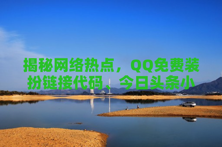 揭秘网络热点，QQ免费装扮链接代码、今日头条小号交易平台与抖音抖币充值服务