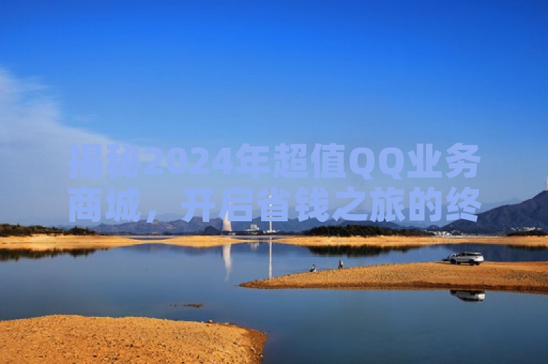 揭秘2024年超值QQ业务商城，开启省钱之旅的终极指南！