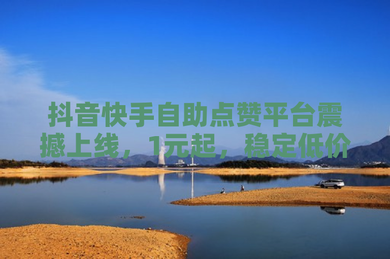抖音快手自助点赞平台震撼上线，1元起，稳定低价，助力短视频飙升！，简洁明了地传达了关键信息，即有一个针对抖音和快手的自助点赞平台新上线，其特色在于低价（1元起）和稳定性，旨在帮助用户提升短视频的点赞数。同时，使用了震撼上线来吸引注意，强调这是一个新且值得关注的服务。