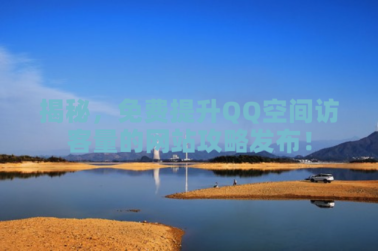揭秘，免费提升QQ空间访客量的网站攻略发布！