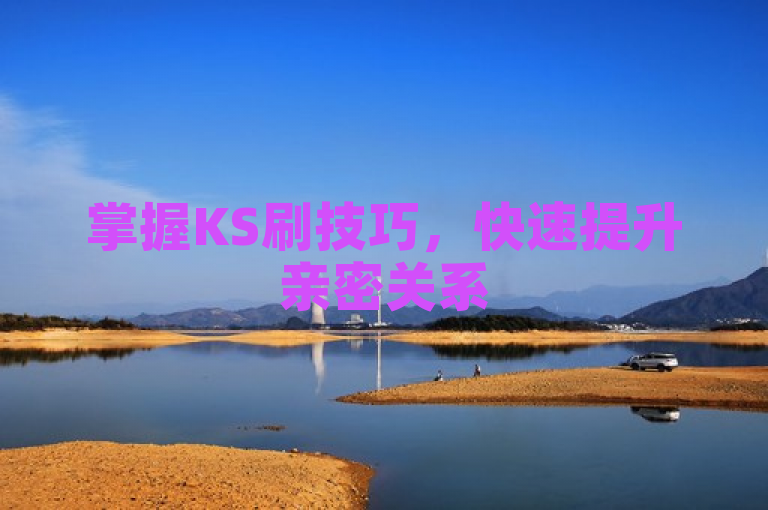 掌握KS刷技巧，快速提升亲密关系
