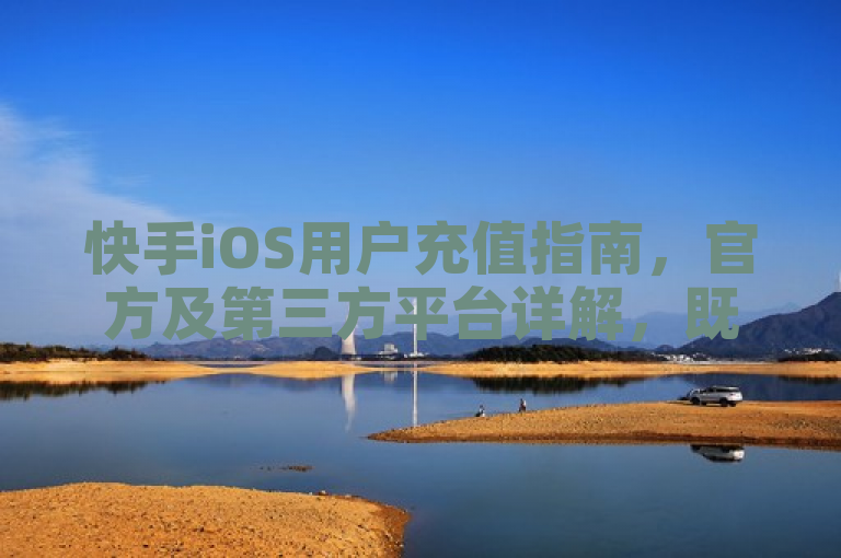 快手iOS用户充值指南，官方及第三方平台详解，既突出了主题，即快手iOS用户的充值方式，又简明扼要地概括了内容要点。它没有夸大或缩小事实，而是客观地反映了文章内容。同时，该标题符合新闻标题的规范要求，简洁明了，易于理解，能够迅速吸引目标读者的注意。