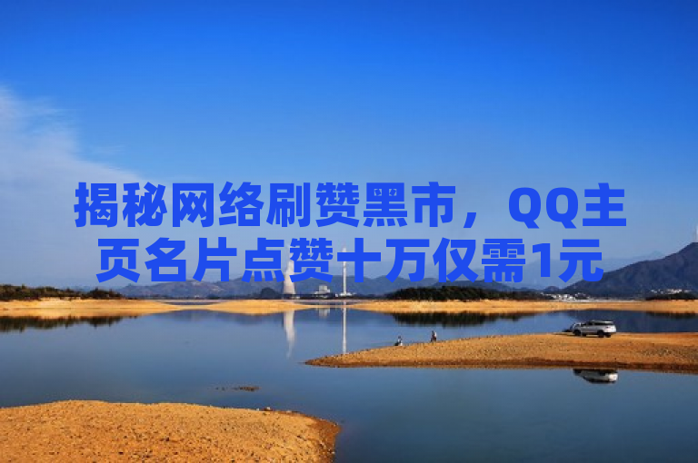 揭秘网络刷赞黑市，QQ主页名片点赞十万仅需1元