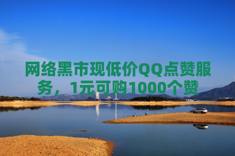 网络黑市现低价QQ点赞服务，1元可购1000个赞