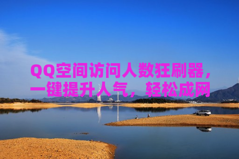 QQ空间访问人数狂刷器，一键提升人气，轻松成网红！，近日，一款名为QQ空间访问人数狂刷器的软件在网络上走红。这款软件声称能在短时间内大幅提升QQ空间的访问量和人气，让使用者轻松成为朋友圈中的网红。那么，这款软件究竟有何神奇之处？它又是否值得用户信赖和使用呢？