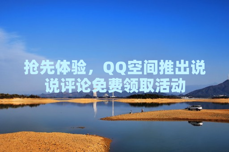 抢先体验，QQ空间推出说说评论免费领取活动