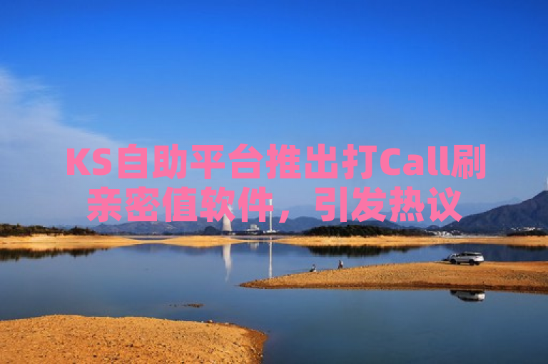 KS自助平台推出打Call刷亲密值软件,引发热议