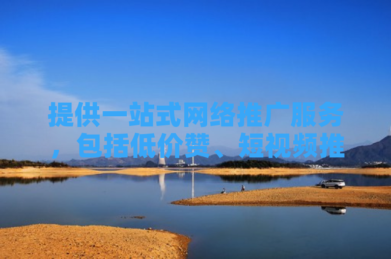 提供一站式网络推广服务，包括低价赞、短视频推广及QQ空间流量增加。