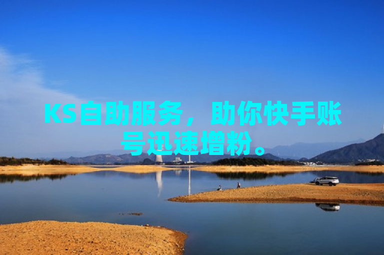 KS自助服务，助你快手账号迅速增粉。