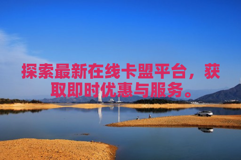 探索最新在线卡盟平台，获取即时优惠与服务。