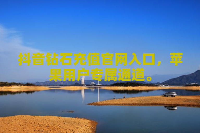 抖音钻石充值官网入口，苹果用户专属通道。