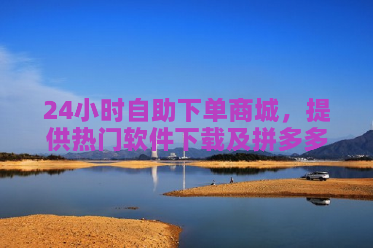 24小时自助下单商城,提供热门软件下载及拼多多助力服务。