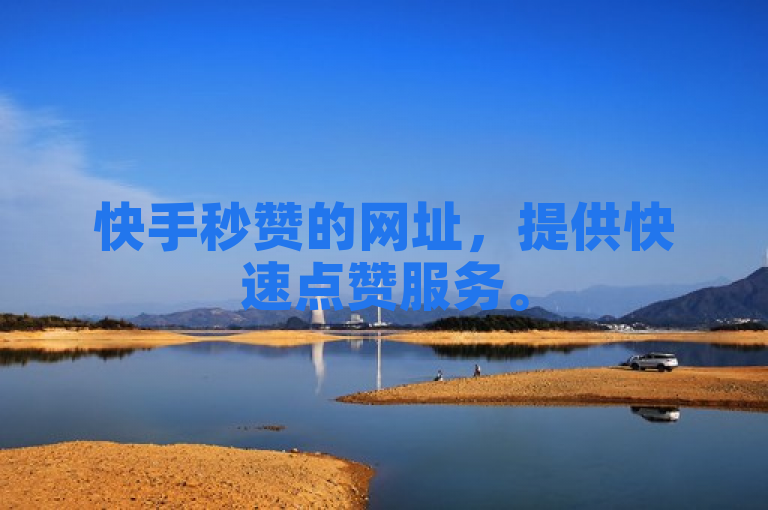 快手秒赞的网址，提供快速点赞服务。