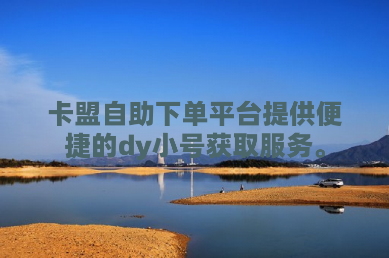 卡盟自助下单平台提供便捷的dy小号获取服务。