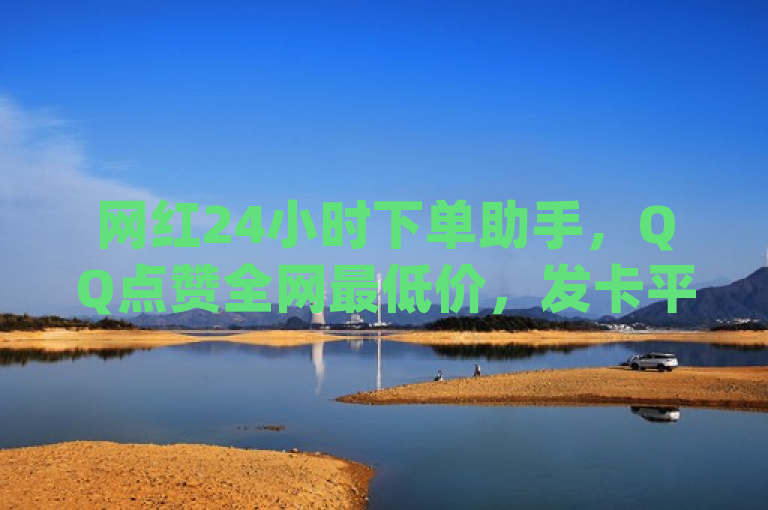 网红24小时下单助手,QQ点赞全网最低价,发卡平台提供qq主赞软件最新版下载。