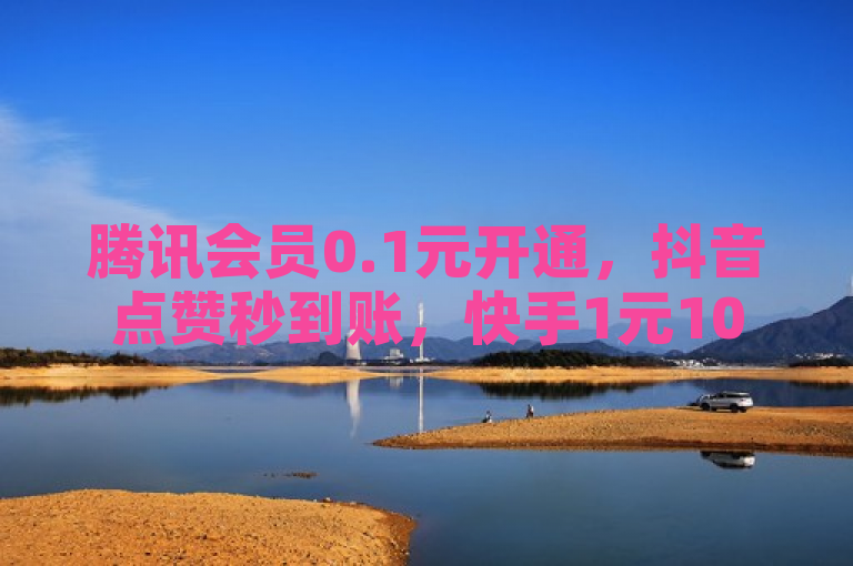 腾讯会员0.1元开通，抖音点赞秒到账，快手1元1000活粉，游戏货源全网最低。