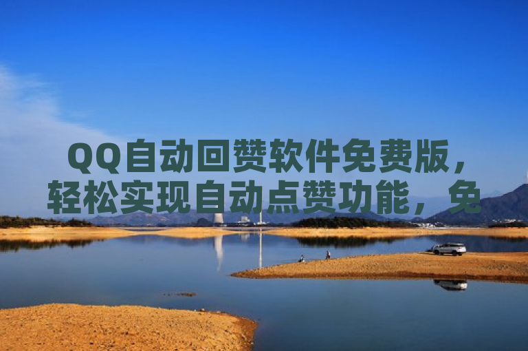 QQ自动回赞软件免费版，轻松实现自动点赞功能，免费下载使用。