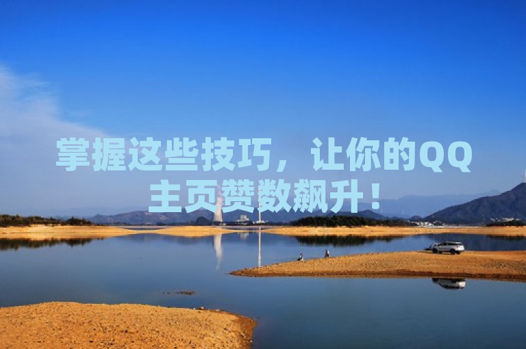 掌握这些技巧，让你的QQ主页赞数飙升！