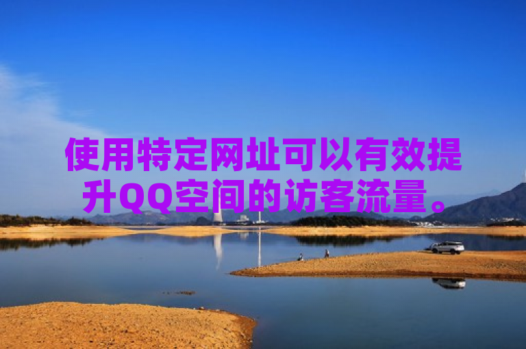 使用特定网址可以有效提升QQ空间的访客流量。