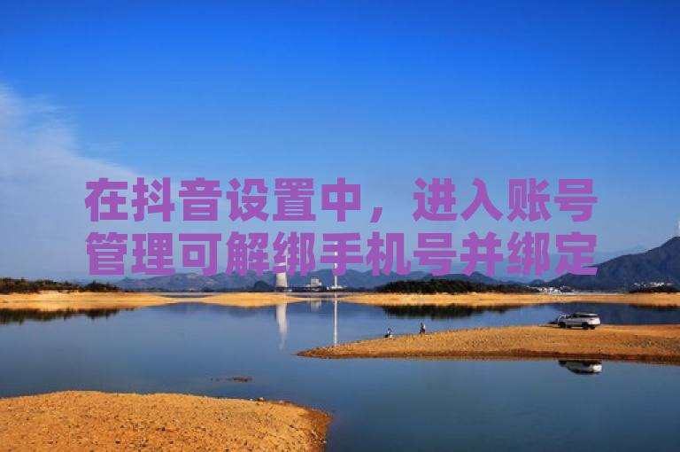 在抖音设置中，进入账号管理可解绑手机号并绑定至其他账户。