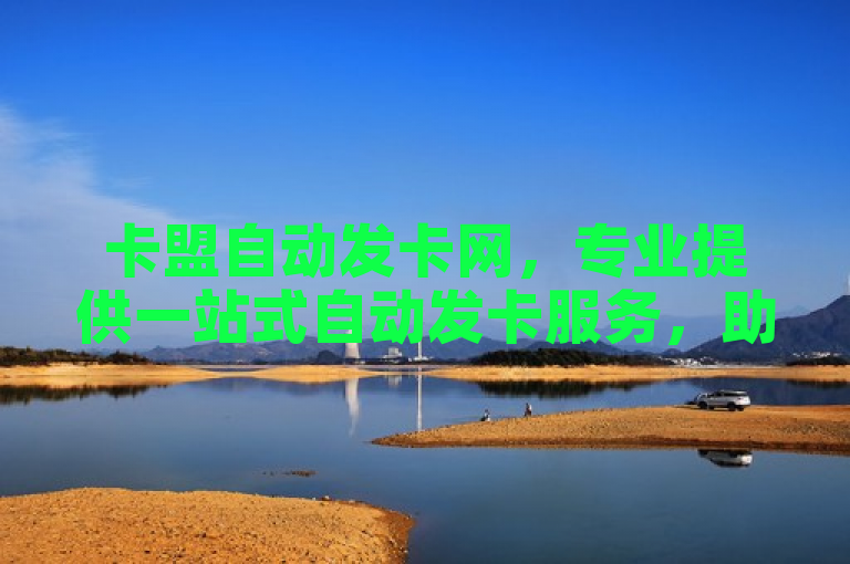 卡盟自动发卡网，专业提供一站式自动发卡服务，助力商家高效运营。