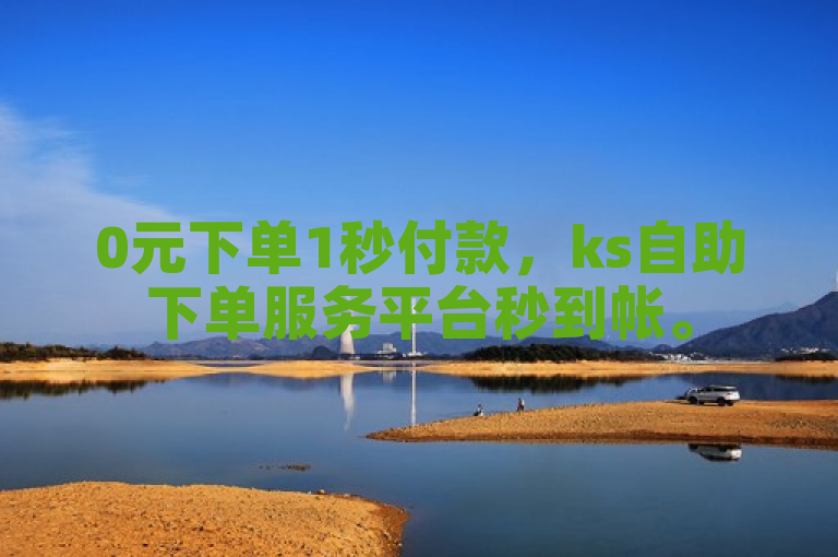 0元下单1秒付款,ks自助下单服务平台秒到帐。